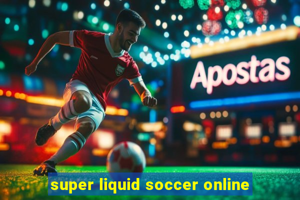 super liquid soccer online